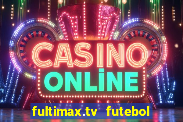 fultimax.tv futebol ao vivo